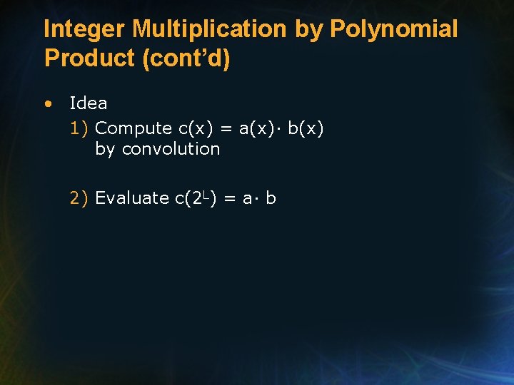 Integer Multiplication by Polynomial Product (cont’d) • Idea 1) Compute c(x) = a(x)· b(x)