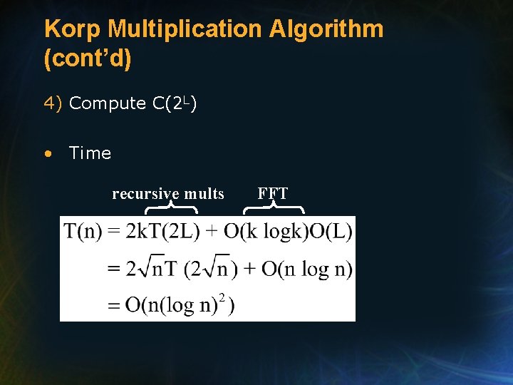 Korp Multiplication Algorithm (cont’d) 4) Compute C(2 L) • Time recursive mults FFT 