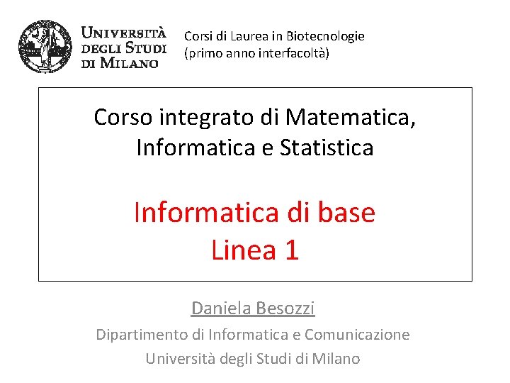 Corsi di Laurea in Biotecnologie (primo anno interfacoltà) Corso integrato di Matematica, Informatica e