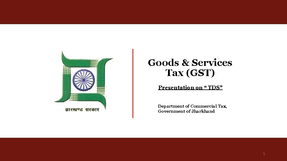 Goods & Services Tax (GST) Presentation on “ TDS” Department of Commercial Tax, Government