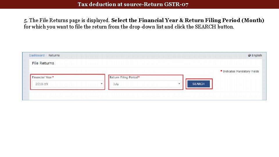 Tax deduction at source-Return GSTR-07 5. The File Returns page is displayed. Select the