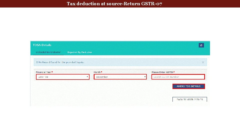 deduction at source-Return GSTR-07 Tax Deducted. Tax at Source 