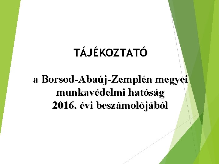 TÁJÉKOZTATÓ a Borsod-Abaúj-Zemplén megyei munkavédelmi hatóság 2016. évi beszámolójából 