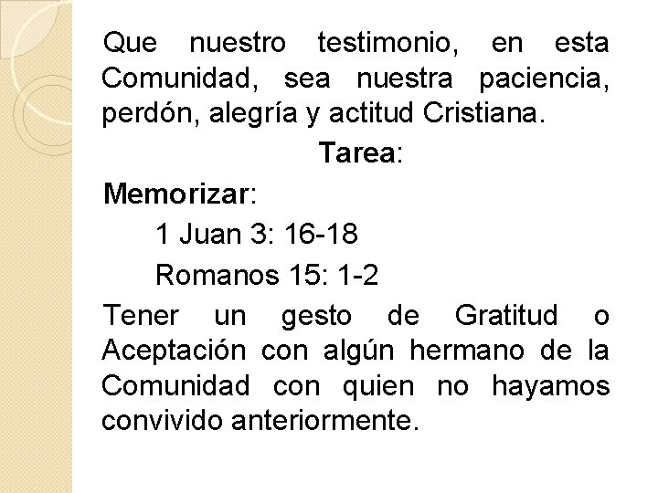 Que nuestro testimonio, en esta Comunidad, sea nuestra paciencia, perdón, alegría y actitud Cristiana.