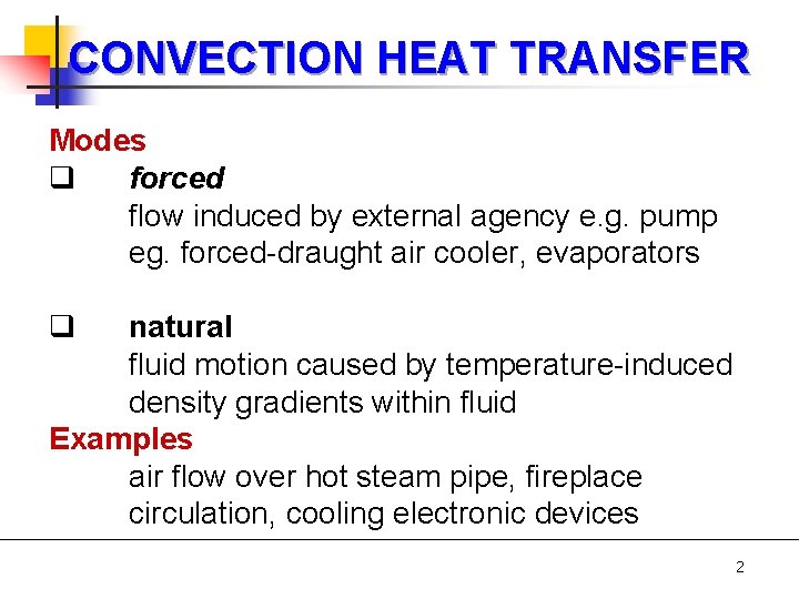 CONVECTION HEAT TRANSFER Modes q forced flow induced by external agency e. g. pump