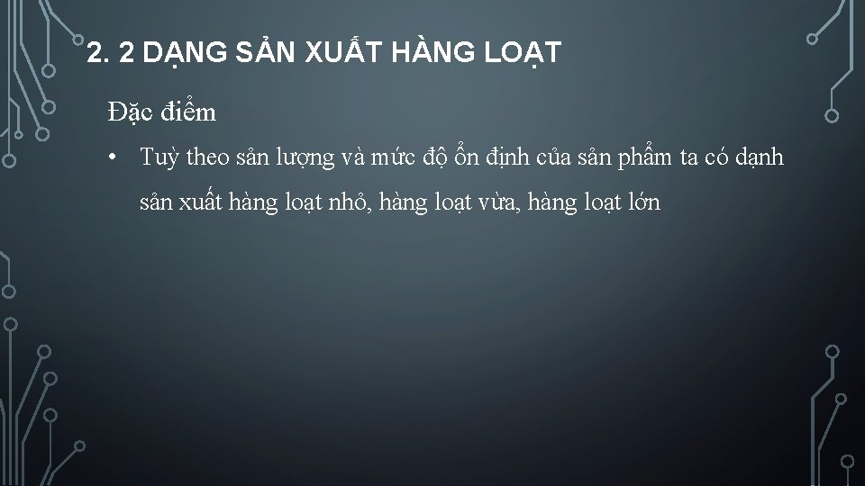2. 2 DẠNG SẢN XUẤT HÀNG LOẠT Đặc điểm • Tuỳ theo sản lượng 2. 2 DẠNG SẢN XUẤT HÀNG LOẠT Đặc điểm • Tuỳ theo sản lượng