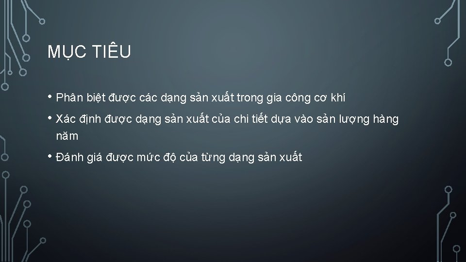 MỤC TIÊU • Phân biệt được các dạng sản xuất trong gia công cơ MỤC TIÊU • Phân biệt được các dạng sản xuất trong gia công cơ