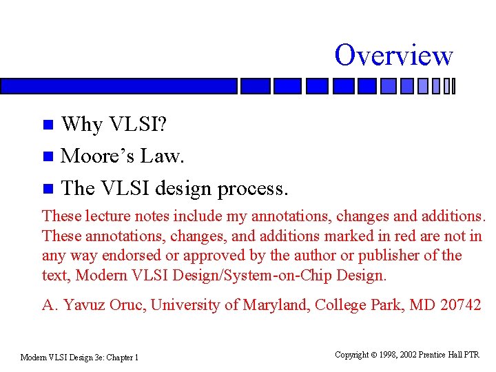 Overview Why VLSI? n Moore’s Law. n The VLSI design process. n These lecture