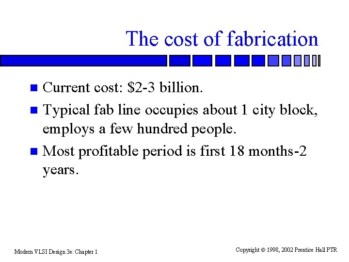 The cost of fabrication Current cost: $2 -3 billion. n Typical fab line occupies