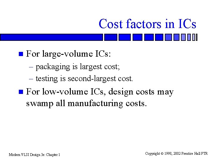 Cost factors in ICs n For large-volume ICs: – packaging is largest cost; –