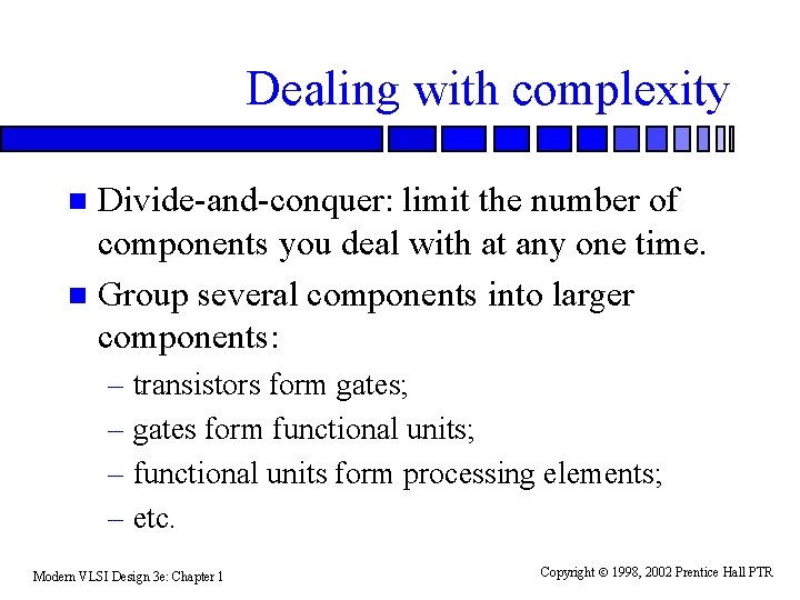 Dealing with complexity Divide-and-conquer: limit the number of components you deal with at any