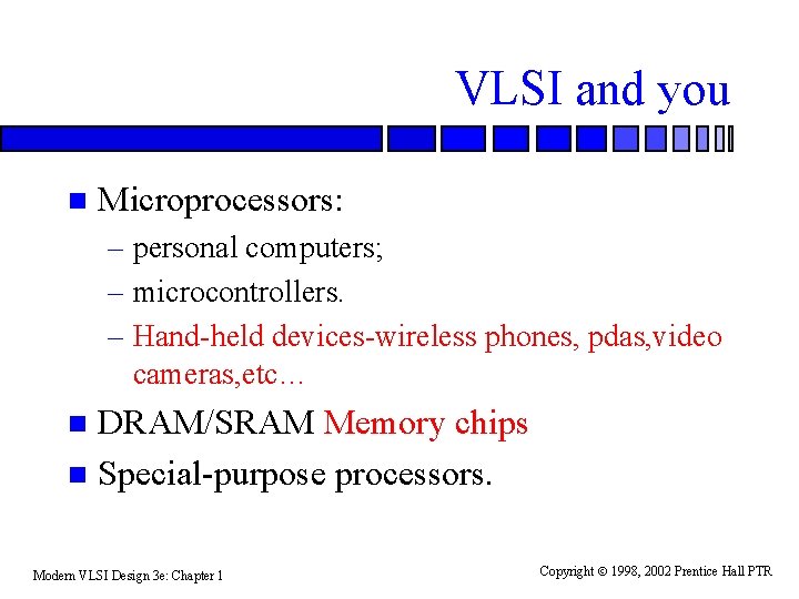 VLSI and you n Microprocessors: – personal computers; – microcontrollers. – Hand-held devices-wireless phones,