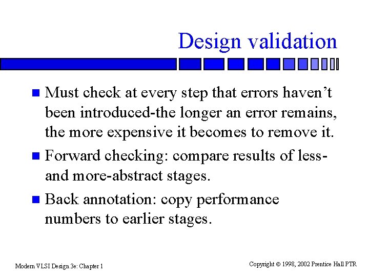 Design validation Must check at every step that errors haven’t been introduced-the longer an