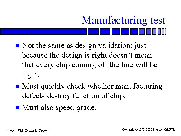 Manufacturing test Not the same as design validation: just because the design is right