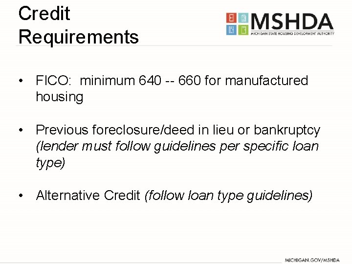 Credit Requirements • FICO: minimum 640 -- 660 for manufactured housing • Previous foreclosure/deed