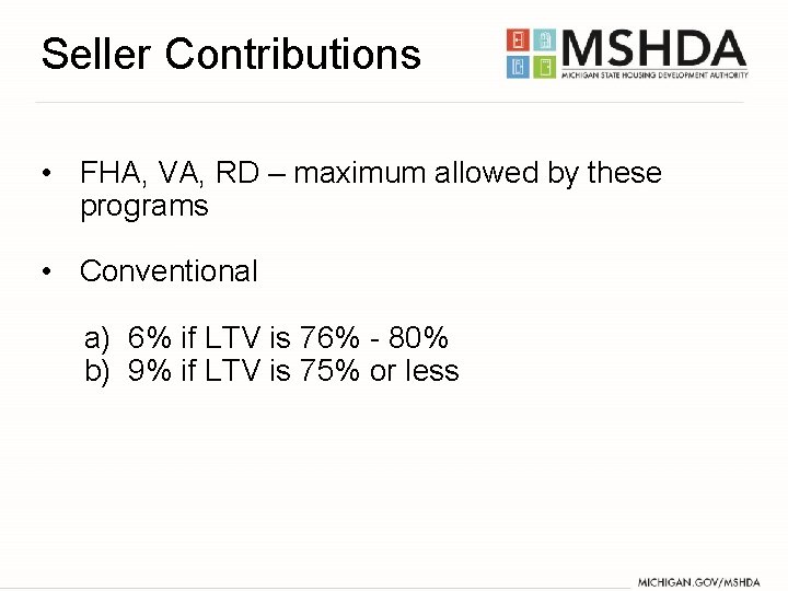 Seller Contributions • FHA, VA, RD – maximum allowed by these programs • Conventional