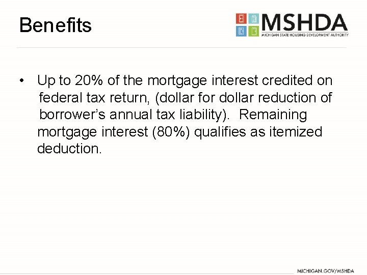 Benefits • Up to 20% of the mortgage interest credited on federal tax return,