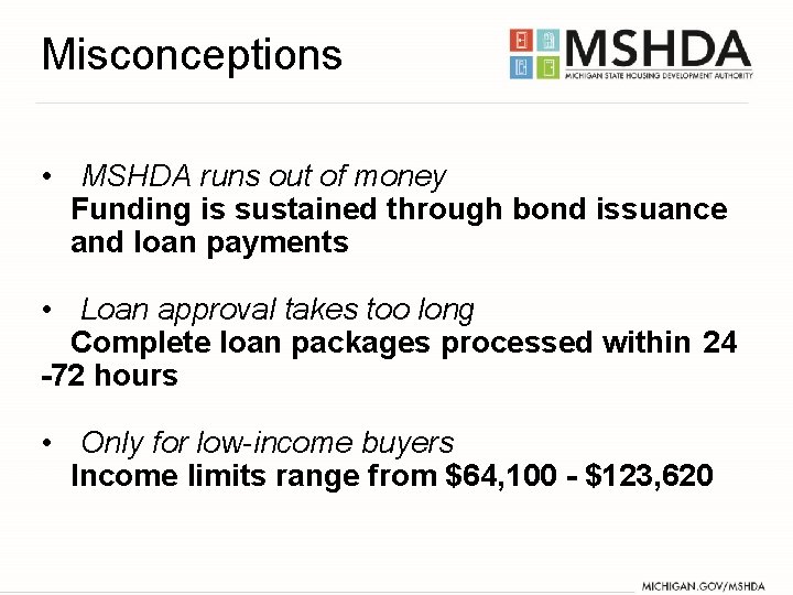 Misconceptions • MSHDA runs out of money Funding is sustained through bond issuance and