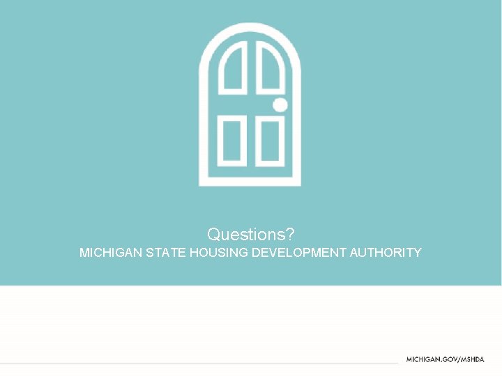Questions? MICHIGAN STATE HOUSING DEVELOPMENT AUTHORITY TITLE SLIDE NAME (NEW SECTION) 