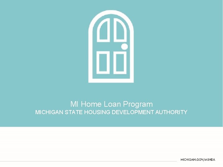 MI Home Loan Program MICHIGAN STATE HOUSING DEVELOPMENT AUTHORITY TITLE SLIDE NAME (NEW SECTION)