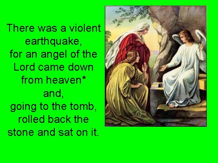 There was a violent earthquake, for an angel of the Lord came down from