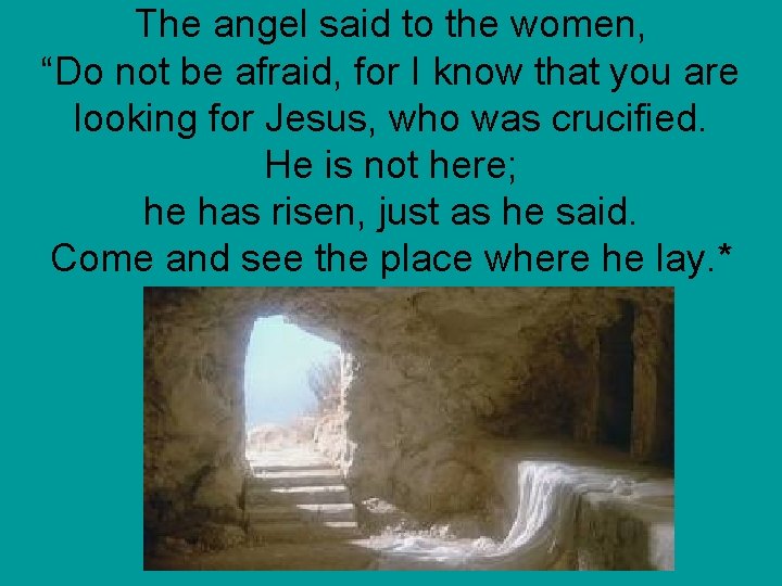 The angel said to the women, “Do not be afraid, for I know that