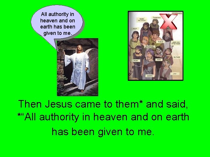 All authority in heaven and on earth has been given to me. Then Jesus