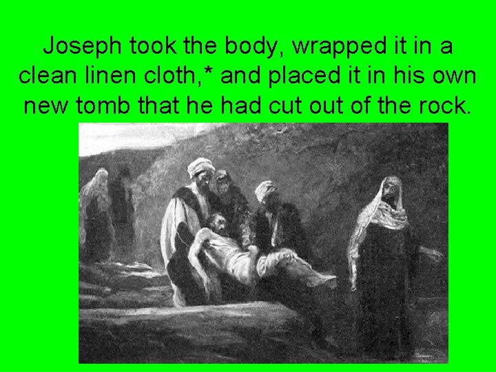 Joseph took the body, wrapped it in a clean linen cloth, * and placed