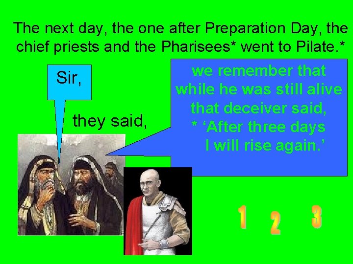 The next day, the one after Preparation Day, the chief priests and the Pharisees*
