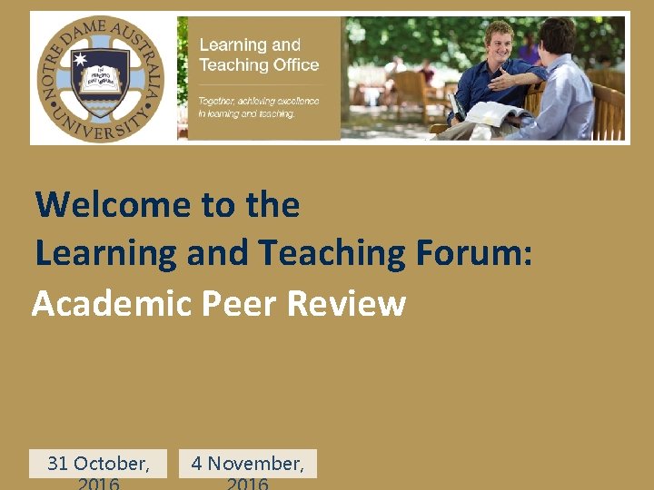 Welcome to the Learning and Teaching Forum: Academic Peer Review 31 October, 4 November,