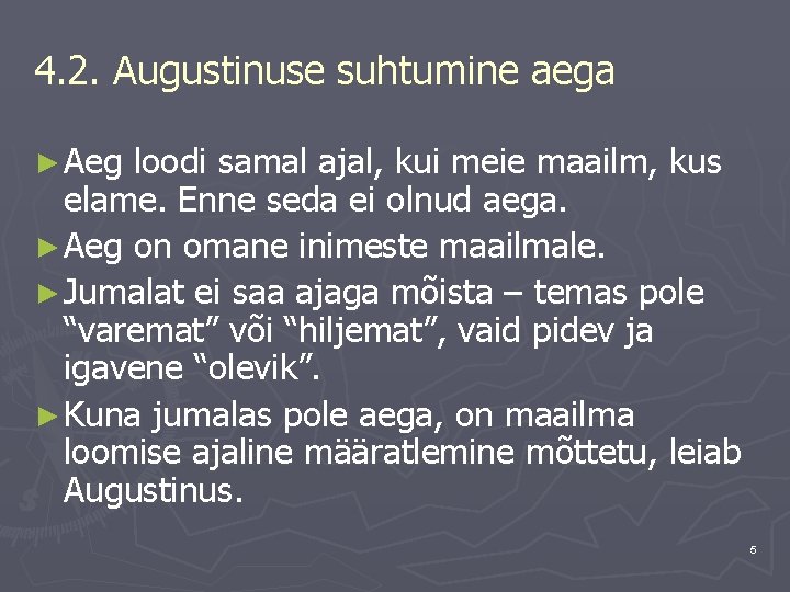 4. 2. Augustinuse suhtumine aega ► Aeg loodi samal ajal, kui meie maailm, kus