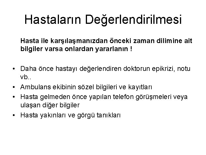 Hastaların Değerlendirilmesi Hasta ile karşılaşmanızdan önceki zaman dilimine ait bilgiler varsa onlardan yararlanın !