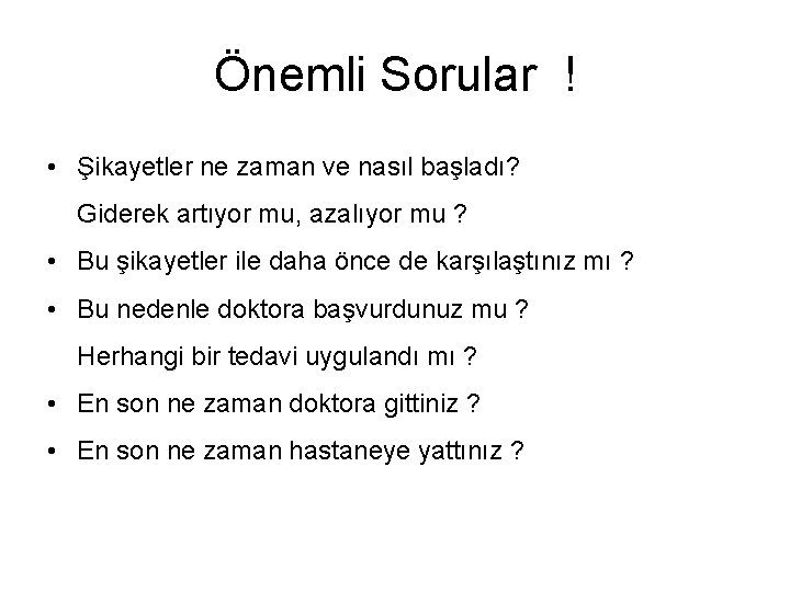 Önemli Sorular ! • Şikayetler ne zaman ve nasıl başladı? Giderek artıyor mu, azalıyor