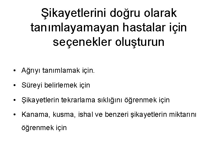 Şikayetlerini doğru olarak tanımlayamayan hastalar için seçenekler oluşturun • Ağrıyı tanımlamak için. • Süreyi