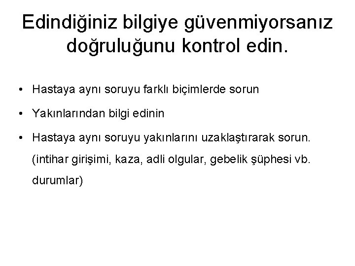 Edindiğiniz bilgiye güvenmiyorsanız doğruluğunu kontrol edin. • Hastaya aynı soruyu farklı biçimlerde sorun • Edindiğiniz bilgiye güvenmiyorsanız doğruluğunu kontrol edin. • Hastaya aynı soruyu farklı biçimlerde sorun •