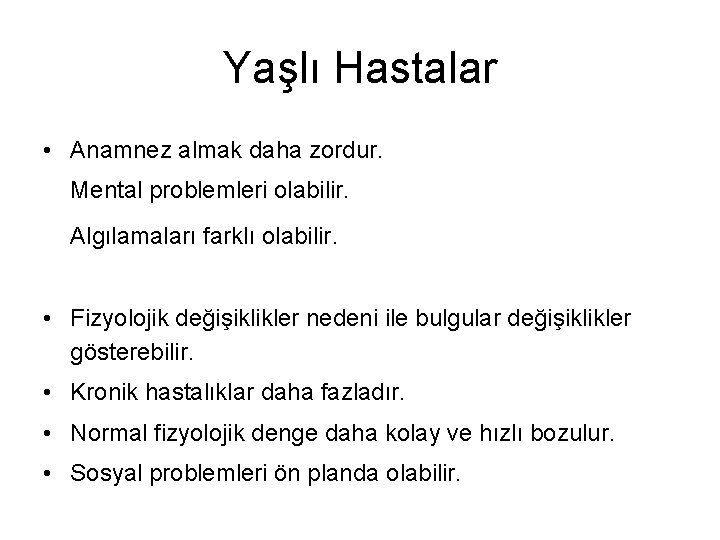 Yaşlı Hastalar • Anamnez almak daha zordur. Mental problemleri olabilir. Algılamaları farklı olabilir. •