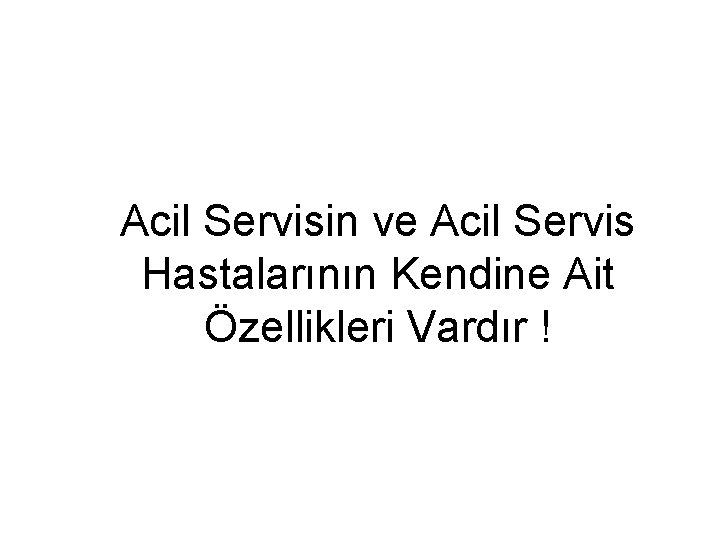 Acil Servisin ve Acil Servis Hastalarının Kendine Ait Özellikleri Vardır ! 