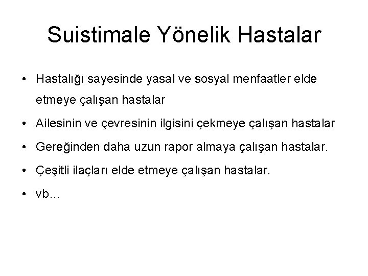 Suistimale Yönelik Hastalar • Hastalığı sayesinde yasal ve sosyal menfaatler elde etmeye çalışan hastalar Suistimale Yönelik Hastalar • Hastalığı sayesinde yasal ve sosyal menfaatler elde etmeye çalışan hastalar