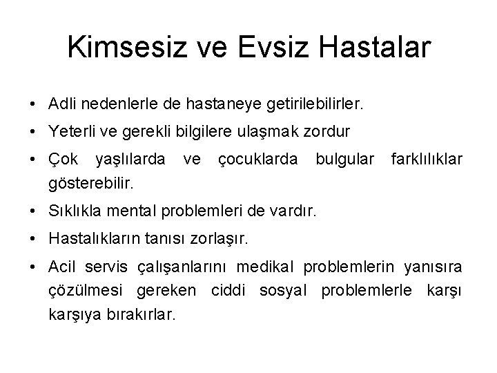 Kimsesiz ve Evsiz Hastalar • Adli nedenlerle de hastaneye getirilebilirler. • Yeterli ve gerekli