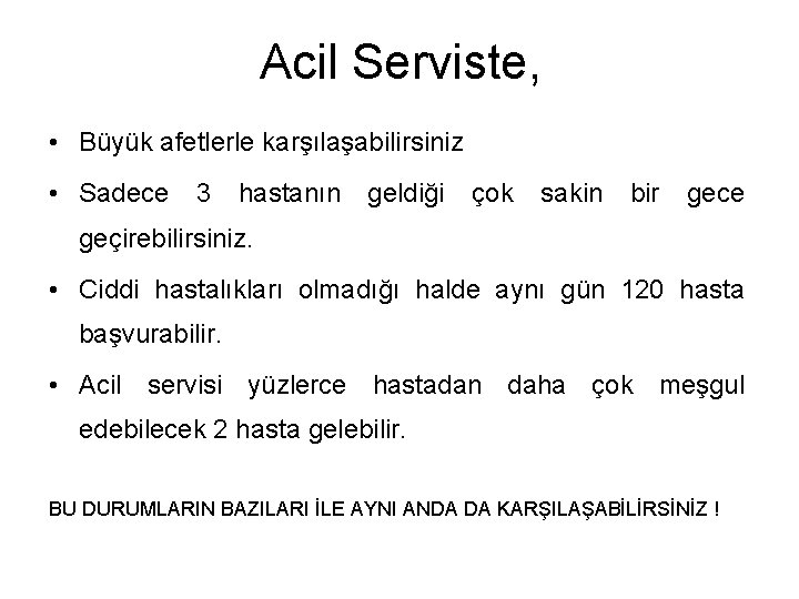 Acil Serviste, • Büyük afetlerle karşılaşabilirsiniz • Sadece 3 hastanın geldiği çok sakin bir