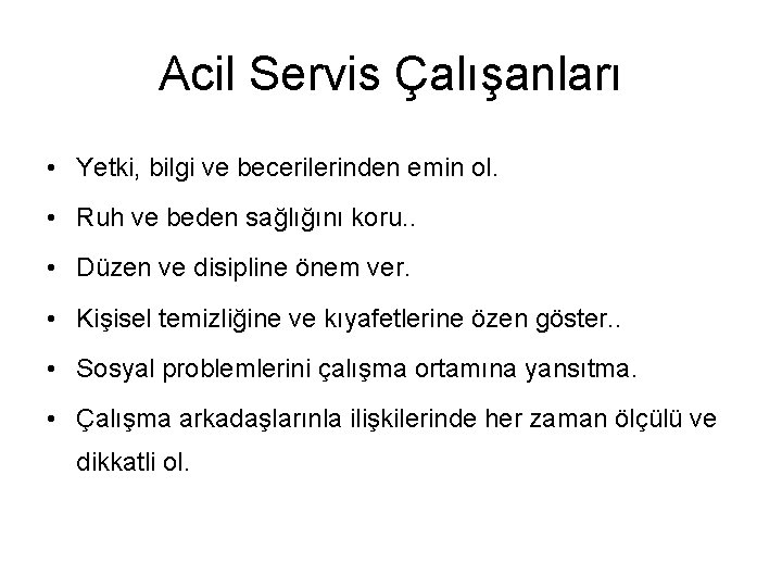 Acil Servis Çalışanları • Yetki, bilgi ve becerilerinden emin ol. • Ruh ve beden