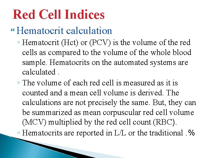 Red Cell Indices Hematocrit calculation ◦ Hematocrit (Hct) or (PCV) is the volume of