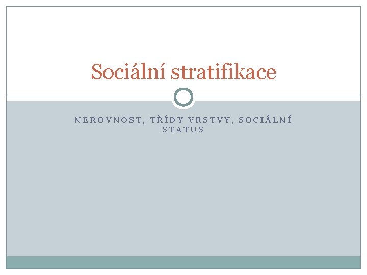 Sociální stratifikace NEROVNOST, TŘÍDY VRSTVY, SOCIÁLNÍ STATUS 