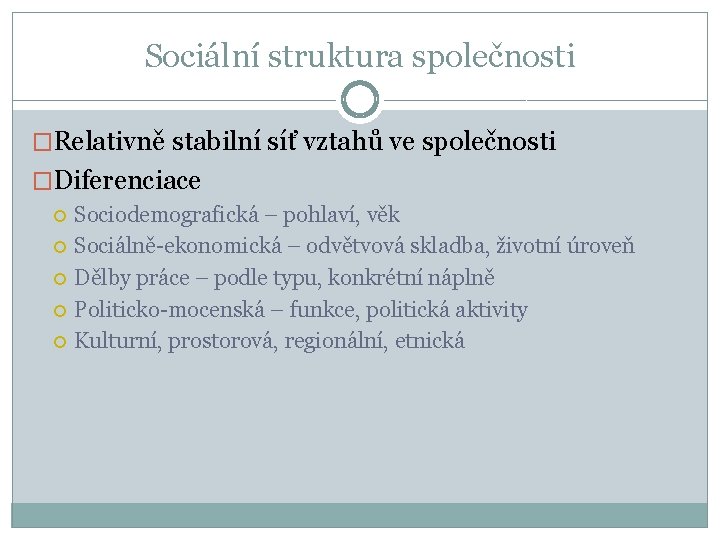 Sociální struktura společnosti �Relativně stabilní síť vztahů ve společnosti �Diferenciace Sociodemografická – pohlaví, věk