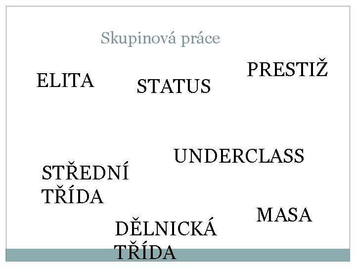 Skupinová práce ELITA STATUS STŘEDNÍ TŘÍDA PRESTIŽ UNDERCLASS DĚLNICKÁ TŘÍDA MASA 