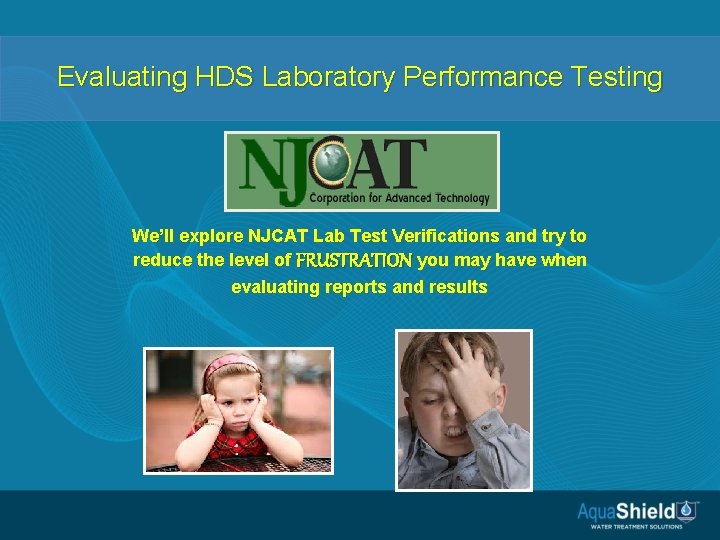 Evaluating HDS Laboratory Performance Testing We’ll explore NJCAT Lab Test Verifications and try to