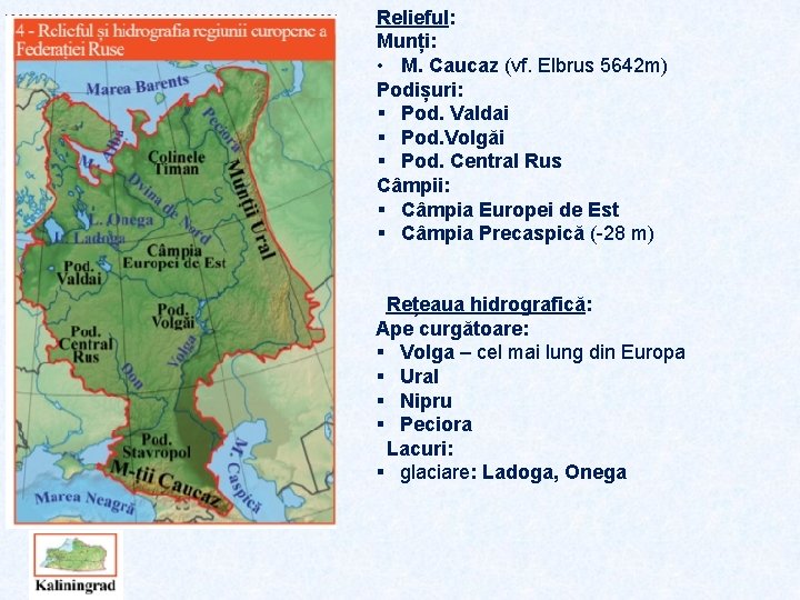 Relieful: Munți: • M. Caucaz (vf. Elbrus 5642 m) Podișuri: § Pod. Valdai §