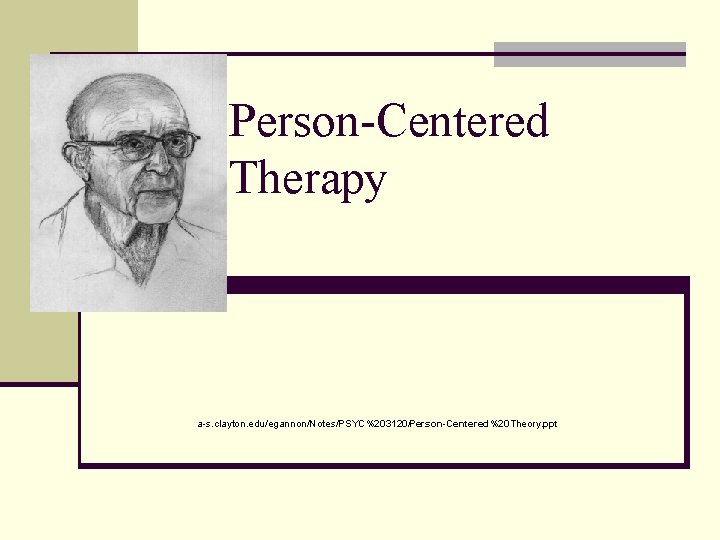 Person-Centered Therapy a-s. clayton. edu/egannon/Notes/PSYC%203120/Person-Centered%20 Theory. ppt 