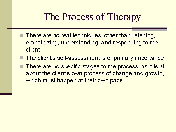 The Process of Therapy n There are no real techniques, other than listening, empathizing,