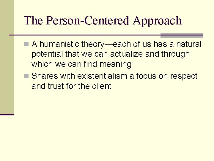 The Person-Centered Approach n A humanistic theory—each of us has a natural potential that